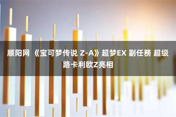 顺阳网 《宝可梦传说 Z-A》超梦EX 副任務 超级路卡利欧Z亮相